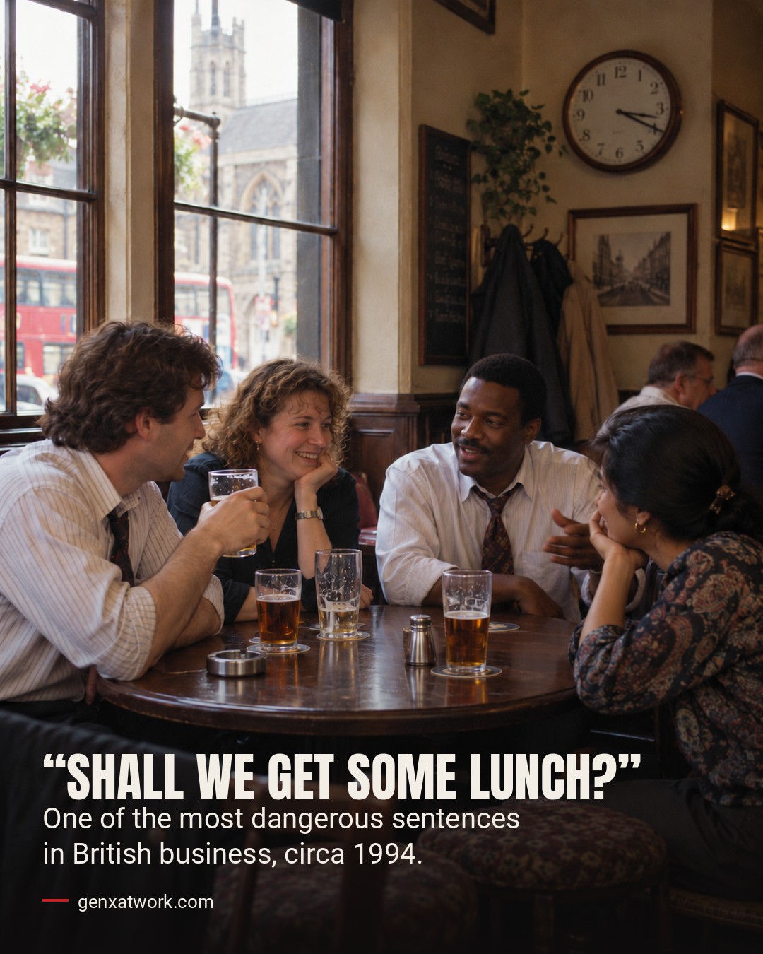 Four office workers round a pub table on a Friday afternoon, 1994. Text: Shall we get some lunch? One of the most dangerous sentences in British business, circa 1994. genxatwork.com